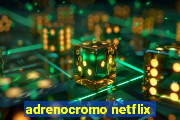 adrenocromo netflix